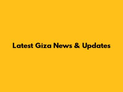 Latest Giza News & Updates