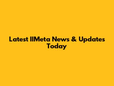 Latest IIMeta News & Updates Today