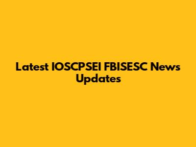 Latest IOSCPSEI FBISESC News Updates