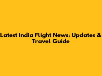 Latest India Flight News: Updates & Travel Guide