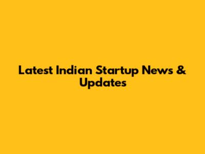 Latest Indian Startup News & Updates