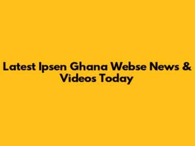 Latest Ipsen Ghana Webse News & Videos Today