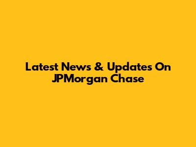 Latest News & Updates On JPMorgan Chase