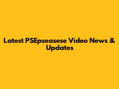 Latest PSEpseasese Video News & Updates
