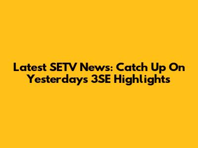 Latest SETV News: Catch Up On Yesterday's 3SE Highlights