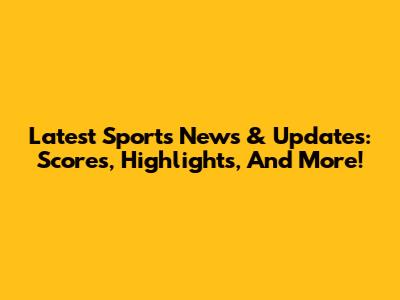 Latest Sports News & Updates: Scores, Highlights, And More!
