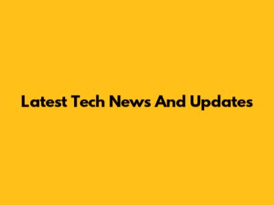 Latest Tech News And Updates