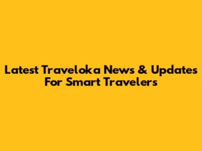 Latest Traveloka News & Updates For Smart Travelers