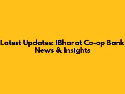 Latest Updates: IBharat Co-op Bank News & Insights