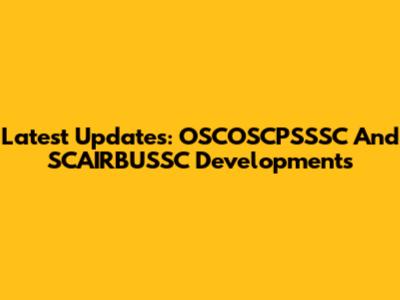 Latest Updates: OSCOSCPSSSC And SCAIRBUSSC Developments