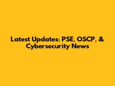 Latest Updates: PSE, OSCP, & Cybersecurity News