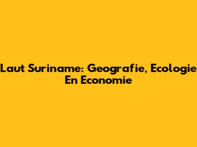 Laut Suriname: Geografie, Ecologie En Economie