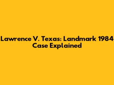 Lawrence V. Texas: Landmark 1984 Case Explained
