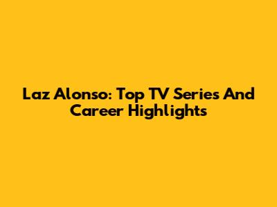 Laz Alonso: Top TV Series And Career Highlights