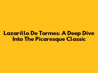Lazarillo De Tormes: A Deep Dive Into The Picaresque Classic