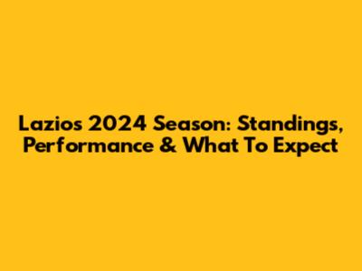 Lazio's 2024 Season: Standings, Performance & What To Expect