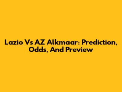 Lazio Vs AZ Alkmaar: Prediction, Odds, And Preview