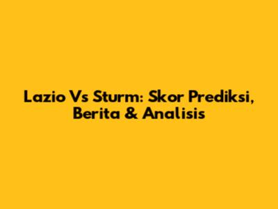 Lazio Vs Sturm: Skor Prediksi, Berita & Analisis