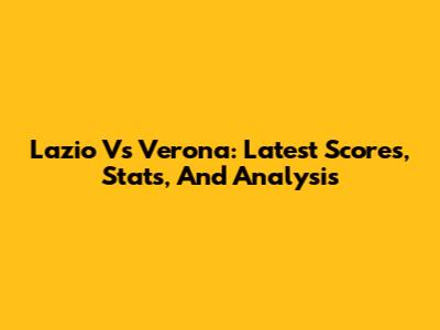 Lazio Vs Verona: Latest Scores, Stats, And Analysis
