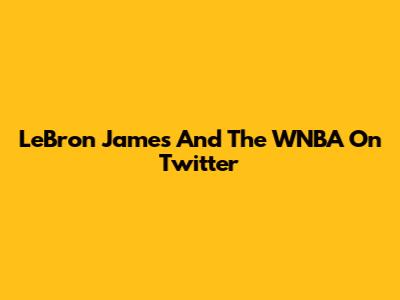LeBron James And The WNBA On Twitter