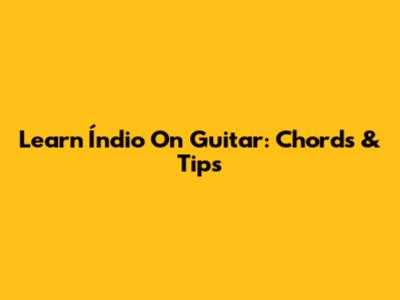 Learn 'Índio' On Guitar: Chords & Tips