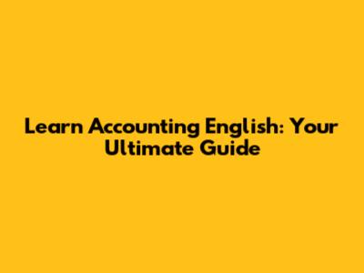 Learn Accounting English: Your Ultimate Guide