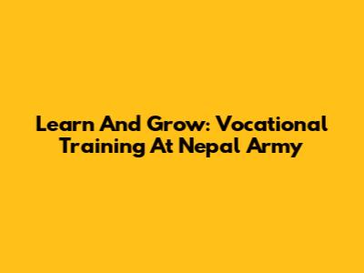 Learn And Grow: Vocational Training At Nepal Army