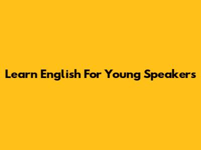Learn English For Young Speakers