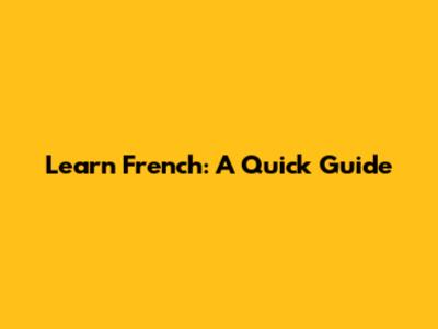 Learn French: A Quick Guide