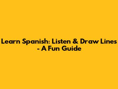 Learn Spanish: Listen & Draw Lines - A Fun Guide