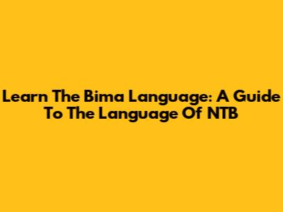 Learn The Bima Language: A Guide To The Language Of NTB