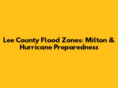 Lee County Flood Zones: Milton & Hurricane Preparedness