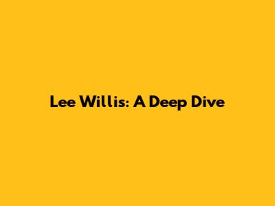 Lee Willis: A Deep Dive