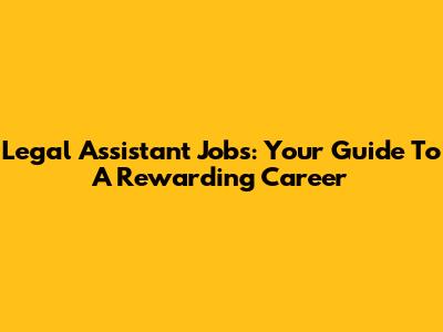 Legal Assistant Jobs: Your Guide To A Rewarding Career