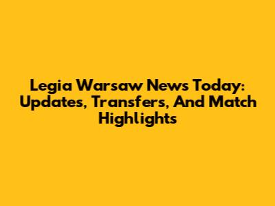 Legia Warsaw News Today: Updates, Transfers, And Match Highlights