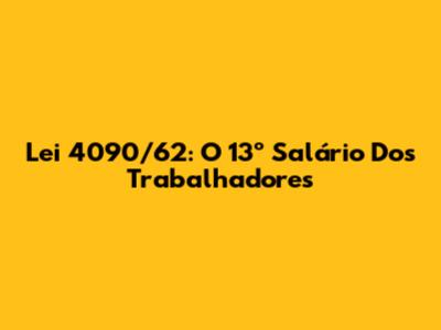 Lei 4090/62: O 13º Salário Dos Trabalhadores