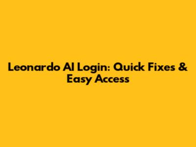 Leonardo AI Login: Quick Fixes & Easy Access