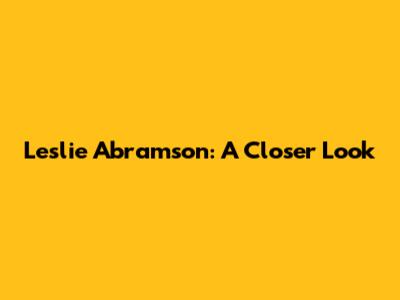 Leslie Abramson: A Closer Look