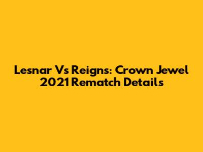 Lesnar Vs Reigns: Crown Jewel 2021 Rematch Details