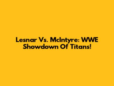Lesnar Vs. McIntyre: WWE Showdown Of Titans!