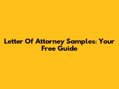 Letter Of Attorney Samples: Your Free Guide