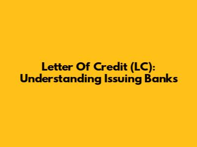 Letter Of Credit (LC): Understanding Issuing Banks