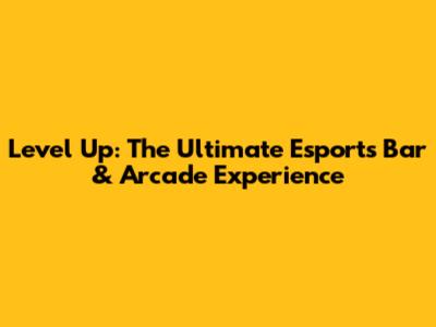 Level Up: The Ultimate Esports Bar & Arcade Experience