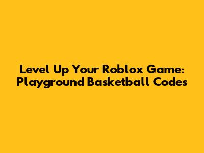 Level Up Your Roblox Game: Playground Basketball Codes