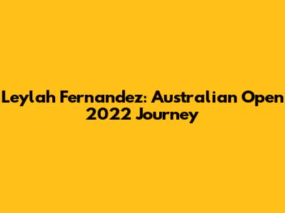 Leylah Fernandez: Australian Open 2022 Journey