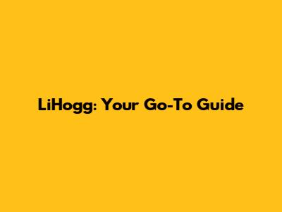 LiHogg: Your Go-To Guide