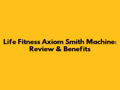 Life Fitness Axiom Smith Machine: Review & Benefits