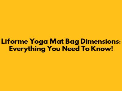 Liforme Yoga Mat Bag Dimensions: Everything You Need To Know!