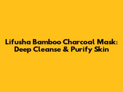 Lifusha Bamboo Charcoal Mask: Deep Cleanse & Purify Skin