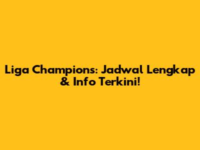 Liga Champions: Jadwal Lengkap & Info Terkini!